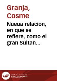 Nueua relacion, en que se refiere, como el gran Sultan embio a Jerusalen por los religiosos del Hospicio, los que aviendo apresado, ultrajaron el Sagrario, y sacando de él el Santissimo Sacramento, se lo llevaron cautivo, con todas las riquezas : declaranse las muchas crueldades, y graves tormentos que executo en aquellos pobres religiosos franciscanos ... : segunda parte | Biblioteca Virtual Miguel de Cervantes