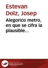 Alegorico metro, en que se cifra la plausible resolucion de Doña Mariana Roca de Malferit ... : ya la Madre Mariana del Patrocinio de San Joseph : con la presente profession en el ... Convento de San Joseph, y Santa Teresa de Carmelitas Descalzas de ... Valencia, en ... 1766 | Biblioteca Virtual Miguel de Cervantes