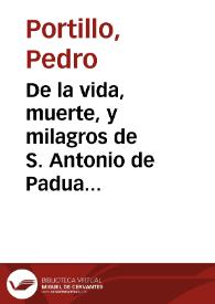 De la vida, muerte, y milagros de S. Antonio de Padua : nueua relacion, y curioso romance, en que se da cuenta, y se declara la maravillosa vida de san Antonio de Padua ... : primera [-segunda] parte | Biblioteca Virtual Miguel de Cervantes