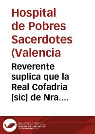 Reverente suplica que la Real Cofadria [sic] de Nra. Sra. de La Seo de Valencia, Hospital de pobres Sacerdotes enfermos hace al Ilmo. Cabildo eclesiastico de la Santa Metropolitana ... : para que ... continùe ... en dar distribuciones a los Beneficiados ... | Biblioteca Virtual Miguel de Cervantes