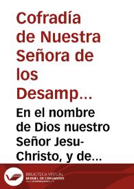 En el nombre de Dios nuestro Señor Jesu-Christo, y de la Sacratísima Virgen María Abogada nuestra y Patrona de la ... Cofradía de nuestra señora de los Santos Mártires Inocentes y Desamparados ... han hecho eleccion de vos ... | Biblioteca Virtual Miguel de Cervantes