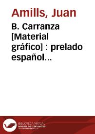 B. Carranza [Material gráfico] : prelado español ejemplarisimo | Biblioteca Virtual Miguel de Cervantes