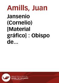 Jansenio (Cornelio) [Material gráfico] : Obispo de Ypres, varon ilustre | Biblioteca Virtual Miguel de Cervantes