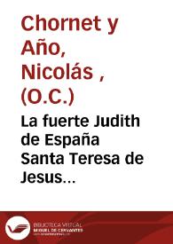 La fuerte Judith de España Santa Teresa de Jesus : elogiada con esta oracion panegirica en la iglesia del Convento del Carmen de Valencia dia XV de Octubre de 1770 | Biblioteca Virtual Miguel de Cervantes