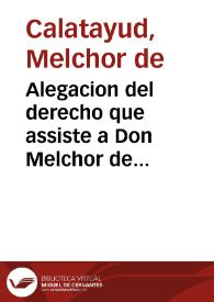 Alegacion del derecho que assiste a Don Melchor de Calatayud... y a Sor Juana y Sor Leonor de Calatayud... en el pleyto contra Don Luis, Don Lorenzo de Calatayud y Doña Francisca Ayerve... sobre la succession de ciertos fideicomisos...  | Biblioteca Virtual Miguel de Cervantes