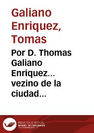 Por D. Thomas Galiano Enriquez... vezino de la ciudad de Murcia... en el pleyto con Don Thomas Galiano Espuche... D. Juan Galiano... y D. Thomas Galiano... sobre la succesion del Vinculo que dexò fundado D. Francisco Galiano...  | Biblioteca Virtual Miguel de Cervantes