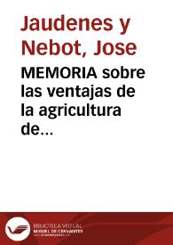 MEMORIA sobre las ventajas de la agricultura de Mallorca : la preferencia de proteccion que merece, las trabas que sufre, y los auxilios de que necesita : premiada por la Real Sociedad Económica de la misma isla, y leida en junta pública... | Biblioteca Virtual Miguel de Cervantes