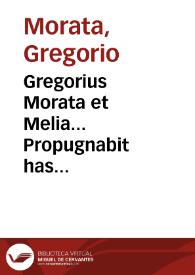 Gregorius Morata et Melia... Propugnabit has theologicas theses ex Guillelmi Estii in lib. II. Sentent. comment. Desumtas...  | Biblioteca Virtual Miguel de Cervantes