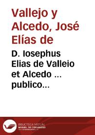 D. Iosephus Elias de Valleio et Alcedo ... publico offerebat certamini has Publici Priuatique Iuris Ecclesiastici Theses ex veteri et noua Eccles  | Biblioteca Virtual Miguel de Cervantes