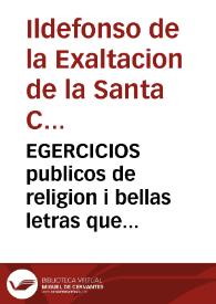 EGERCICIOS publicos de religion i bellas letras que ofrecen al... Señor D. Francisco Fabian i Fuero Arzobispo de Valencia... los Discipulos de las Esc. Pias bajo la direccion del P. Ildefonso de la Exaltacion de la Santa Cruz...  | Biblioteca Virtual Miguel de Cervantes