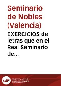 EXERCICIOS de letras que en el Real Seminario de Nobles Educandos de la Ciudad de Valencia han de tener sus seminaristas en los dias XXVIII, XXX y XXXi de iulio de MDCCXCII [Texto impreso] | Biblioteca Virtual Miguel de Cervantes