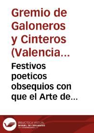 Festivos poeticos obsequios con que el Arte de Galoneros y Cinteros adorno su magnifico Altar de su Patrona... Maria SS.ma del Socorro : con motivo de las... fiestas que dispuso la... Ciudad de Valencia en 9, 10 y 11 de mayo de 1784.... | Biblioteca Virtual Miguel de Cervantes