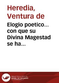 Elogio poetico... con que su Divina Magestad se ha dignado dotar los... animos de... D. Carlos III y Doña Maria Luisa de Borbon... y su Exaltacion al Real Trono de España en... Enero del año 1789  | Biblioteca Virtual Miguel de Cervantes