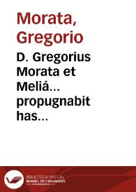 D. Gregorius Morata et Meliá... propugnabit has theologicas theses ex Guillelmi Estü in lib. I. Sent. Comment. Desumtas...  | Biblioteca Virtual Miguel de Cervantes