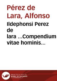 Ildephonsi Perez de lara ...Compendium vitae hominis in iure fori et poli, vsque ad perfectam aetatem et senectam .. [Texto impreso] | Biblioteca Virtual Miguel de Cervantes