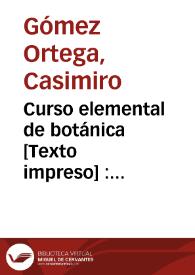 Curso elemental de botánica [Texto impreso] : dispuesto para la enseñanza del Real Jardin de Madrid de orden del rey nuestro señor | Biblioteca Virtual Miguel de Cervantes