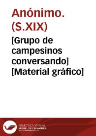 [Grupo de campesinos conversando] [Material gráfico] | Biblioteca Virtual Miguel de Cervantes