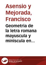 Geometria de la letra romana mayuscula y miniscula en 28 láminas finas y su explicacion ... [Texto impreso] | Biblioteca Virtual Miguel de Cervantes