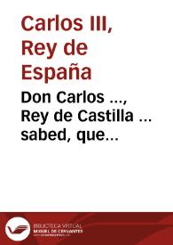 Don Carlos ..., Rey de Castilla ... sabed, que haviendo entendido el Rey mi señor y ... el Rey Don Luis primero ... la ninguna enmienda con que se mirava ... los juegos prohibidos por ellos ... pero no haviendo bastado estas Reales determinaciones ... aumentando otros ... como eran los de naypes y embite, dados, y tablas, cubiletes, dedales, nueces ... mando en distintos tiempos prohibir dichos juegos.. [Texto impreso] | Biblioteca Virtual Miguel de Cervantes