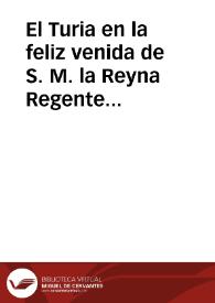 El Turia en la feliz venida de S. M. la Reyna Regente de Etruria y su Real Familia [Texto impreso] | Biblioteca Virtual Miguel de Cervantes