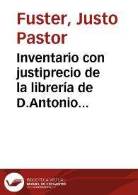 Inventario con justiprecio de la librería de D.Antonio Roca y Pertusa, Canónigo de la Santa Iglesia Metropolitana de Valencia, siendo el perito D. Justo Pastor Fuster, librero de dicha ciudad [Manuscrito] | Biblioteca Virtual Miguel de Cervantes