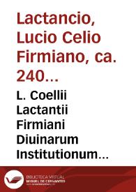 L. Coellii Lactantii Firmiani Diuinarum Institutionum [Texto impreso] : libri Septem proxime castigati, et aucti ; eiusdem De ira Dei liber I ; De opificio Dei liber I ; Epitome in libros suos ; Phoenix ; Carmen de dominica resurrectione; item index ... Tertulliani liber apologeticus, cum indice | Biblioteca Virtual Miguel de Cervantes