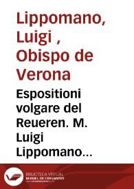 Espositioni volgare del Reueren. M. Luigi Lippomano Vescouo di Verona sopra il simbolo apostolico, cioe il Credo, sopra il Pater nostro, & sopra i dua precetti della Charita. [Texto impreso] | Biblioteca Virtual Miguel de Cervantes