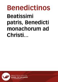 Beatissimi patris, Benedicti monachorum ad Christi crucem institutoris regula [Texto impreso] | Biblioteca Virtual Miguel de Cervantes