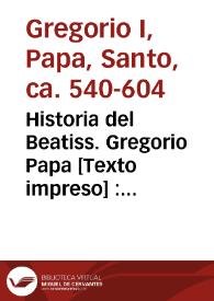 Historia del Beatiss. Gregorio Papa [Texto impreso] : nella quale, oltre alla Santa Dottrina, si trouano anchora, ad essempio di tutti i christiani. | Biblioteca Virtual Miguel de Cervantes