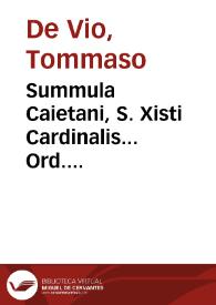 Summula Caietani, S. Xisti Cardinalis... Ord. Praedicat. [Texto impreso] : perquàm docta, côpendiosê resoluta, atq., secundû S. Sancti Oecumenici, & Generalis Concilij Tridentini, & canones, & capita castigatissima. | Biblioteca Virtual Miguel de Cervantes