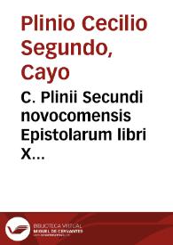 C. Plinii Secundi novocomensis Epistolarum libri X [Texto impreso] ; eiusdem panegyricus Traiano principi dictus ; eiusdem de viris illustrib. in re militari [et] in administrandie rep. ; suetonij tranquilli de claris grammaticis, rhetoribus... | Biblioteca Virtual Miguel de Cervantes