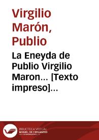 La Eneyda de Publio Virgilio Maron... [Texto impreso] ; traducida en octava rima y verso castellano por el Dotor Gregorio Hernandez de Velasco ; publicada segun la ultima impresión (hecha en Alcala, en casa Juan Iniguez..., años 1585, 1586)... ; [tomo IV] | Biblioteca Virtual Miguel de Cervantes