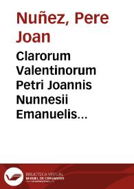 Clarorum Valentinorum Petri Joannis Nunnesii Emanuelis Martini, Gregorii Majansii, Joannis Insulae, aliorumque orationis selectae [Texto impreso] | Biblioteca Virtual Miguel de Cervantes