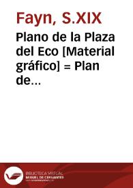 Plano de la Plaza del Eco [Material gráfico] = Plan de la Place de l'Echo = Plan of the Square of the Echo | Biblioteca Virtual Miguel de Cervantes