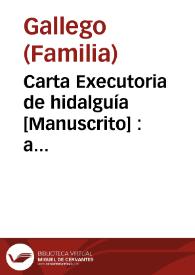 Carta Executoria de hidalguía [Manuscrito] : a pedimento de Antón Gallego,[Alonso Gallego, Blas Mogollón y Miguel Gallego, hermanos y vecinos] de la villa de la Puebla de Alcocer | Biblioteca Virtual Miguel de Cervantes