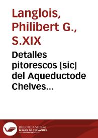 Detalles pitorescos [sic] del Aqueductode Chelves [Material gráfico] = Details pittoresques de l'Aqueduc de Chelves = Picturesque details of the Aqueduct of Chelves | Biblioteca Virtual Miguel de Cervantes