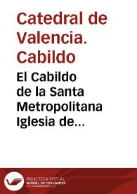 El Cabildo de la Santa Metropolitana Iglesia de Valencia pidio a diferentes... iglesias y comunidades... su sentir sobre la Disertacion ... del derecho de indicir processiones, y otros actos Eclesiasticos ... y se han imbiado las que se siguen, y van copiadas sin mas prelacion, que la  anterioridad del tiempo, en que se recibieron [Texto impreso] | Biblioteca Virtual Miguel de Cervantes