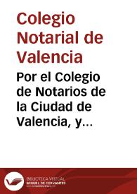 Por el Colegio de Notarios de la Ciudad de Valencia, y  singulares personas colegiales de aquel, con el  procurador patrimonial, y sindico de la mesma ciudad [Texto impreso] | Biblioteca Virtual Miguel de Cervantes