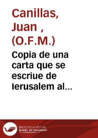 Copia de una carta que se escriue de Ierusalem al M.R.P.F. Gabriel Alcalâ, Comissario en el Reyno de Valencia de la Tierra Santa, dandole auiso de los trabajos que aora de nueuo estân padeciendo los religiosos en la Ciudad Santa [Texto impreso] | Biblioteca Virtual Miguel de Cervantes