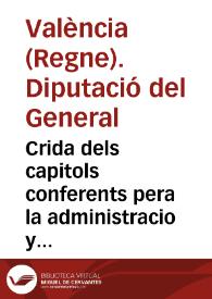 Crida dels capitols conferents pera la administracio y exaccio del nou dret de General de entrada, introduhit pera la paga del seruici offert per lo present Regne a sa Magestat, en les Corts celebrades en la vila de Monço en lo any 1626 [Texto impreso] | Biblioteca Virtual Miguel de Cervantes