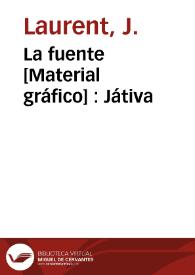 La fuente [Material gráfico] : Játiva | Biblioteca Virtual Miguel de Cervantes