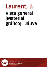 Vista general [Material gráfico] : Játiva | Biblioteca Virtual Miguel de Cervantes