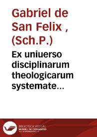 Ex uniuerso disciplinarum theologicarum systemate secundum angelici doctoris doctrinam constituto illustriores propositiones ... [Texto impreso] | Biblioteca Virtual Miguel de Cervantes