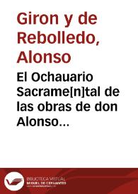 El Ochauario Sacrame[n]tal de las obras de don Alonso Giron y de Rebolledo, en alaba[n]ça de aquella ineffable marauilla dela Eucharistia por contemplacio[n] del ... señor don Iua[n] de Ribera ... en su fiesta del Año 1571 : [Texto impreso] con mas un Parodoxo... tambien una glosa de la... oracion del padre nuestro... | Biblioteca Virtual Miguel de Cervantes