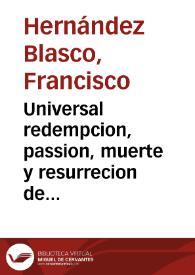 Universal redempcion, passion, muerte y resurrecion de nuestro Redemptor Iesu Christo, y angustias de su santissima Madre segun los quatro Euangelistas, con muy deuotas contemplacione [Texto impreso] | Biblioteca Virtual Miguel de Cervantes