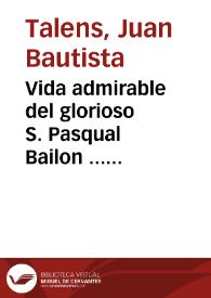 Vida admirable del glorioso S. Pasqual Bailon ... [Texto impreso] | Biblioteca Virtual Miguel de Cervantes