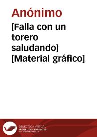 [Falla con un torero saludando] [Material gráfico] | Biblioteca Virtual Miguel de Cervantes