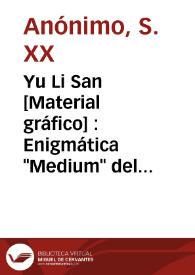 Yu Li San [Material gráfico] : Enigmática "Medium" del profesor Alba | Biblioteca Virtual Miguel de Cervantes