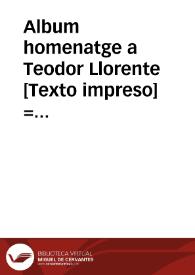 Album homenatge a Teodor Llorente [Texto impreso] = Album homenaje a Teodoro Llorente | Biblioteca Virtual Miguel de Cervantes