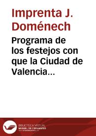 Programa de los festejos con que la Ciudad de Valencia solemniza en el año 1867, de acuerdo con las Autoridades Superiores Eclesiástica, Civil y Militar, el segundo siglo de haberse instalado en su Capilla nuestra Escelsa Patrona la Santísima Virgen de los Desamparados [Texto impreso] | Biblioteca Virtual Miguel de Cervantes